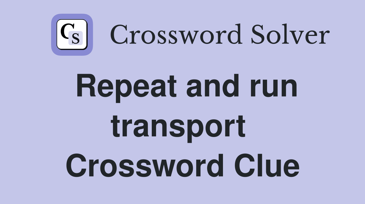 Repeat and run transport  Crossword Clue