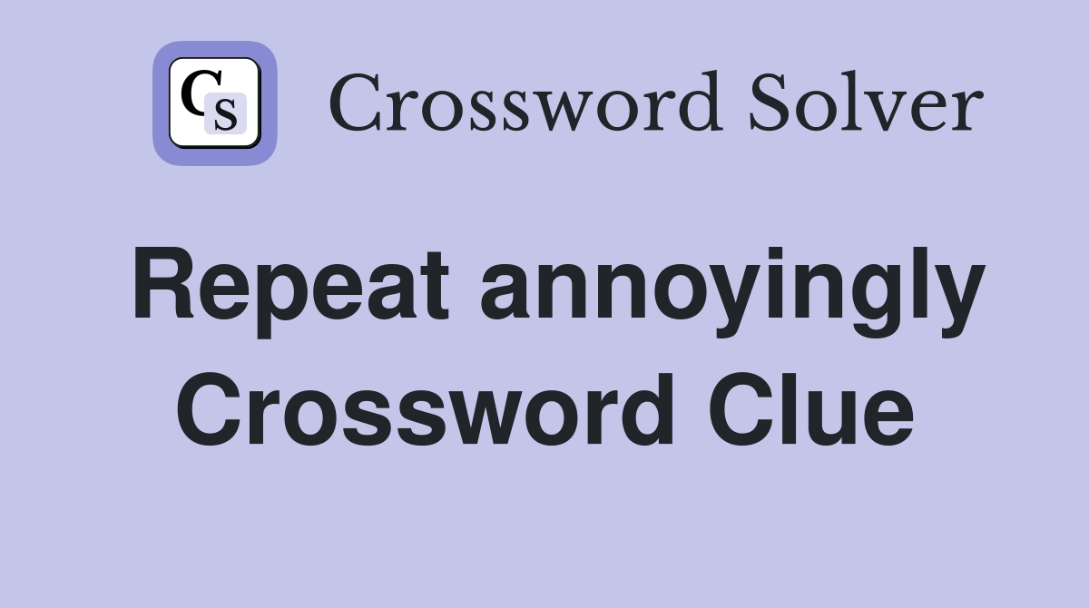 Repeat annoyingly Crossword Clue