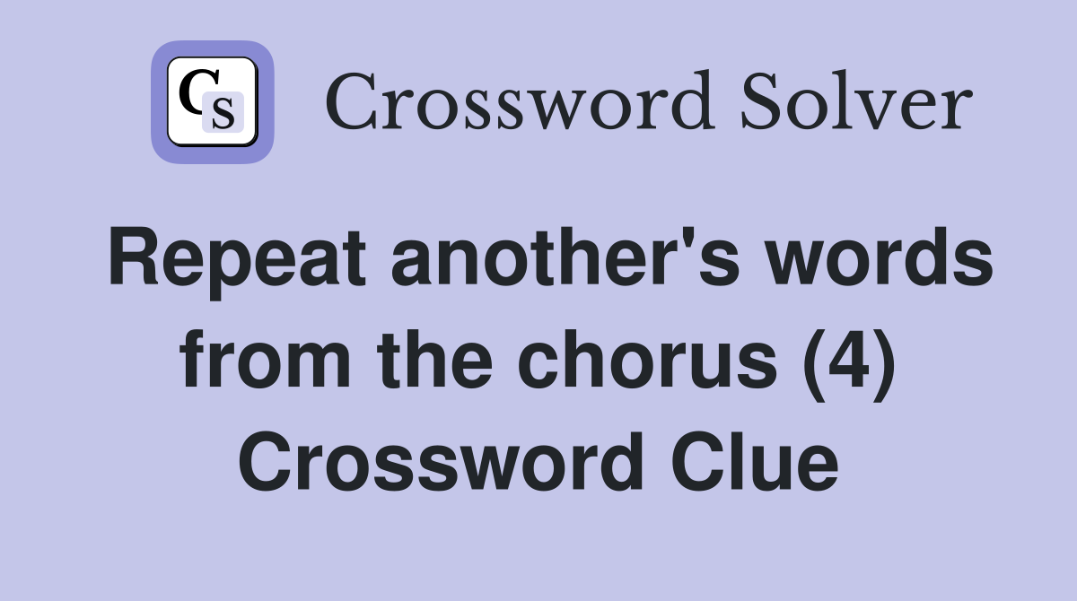 Repeat another's words from the chorus (4) Crossword Clue