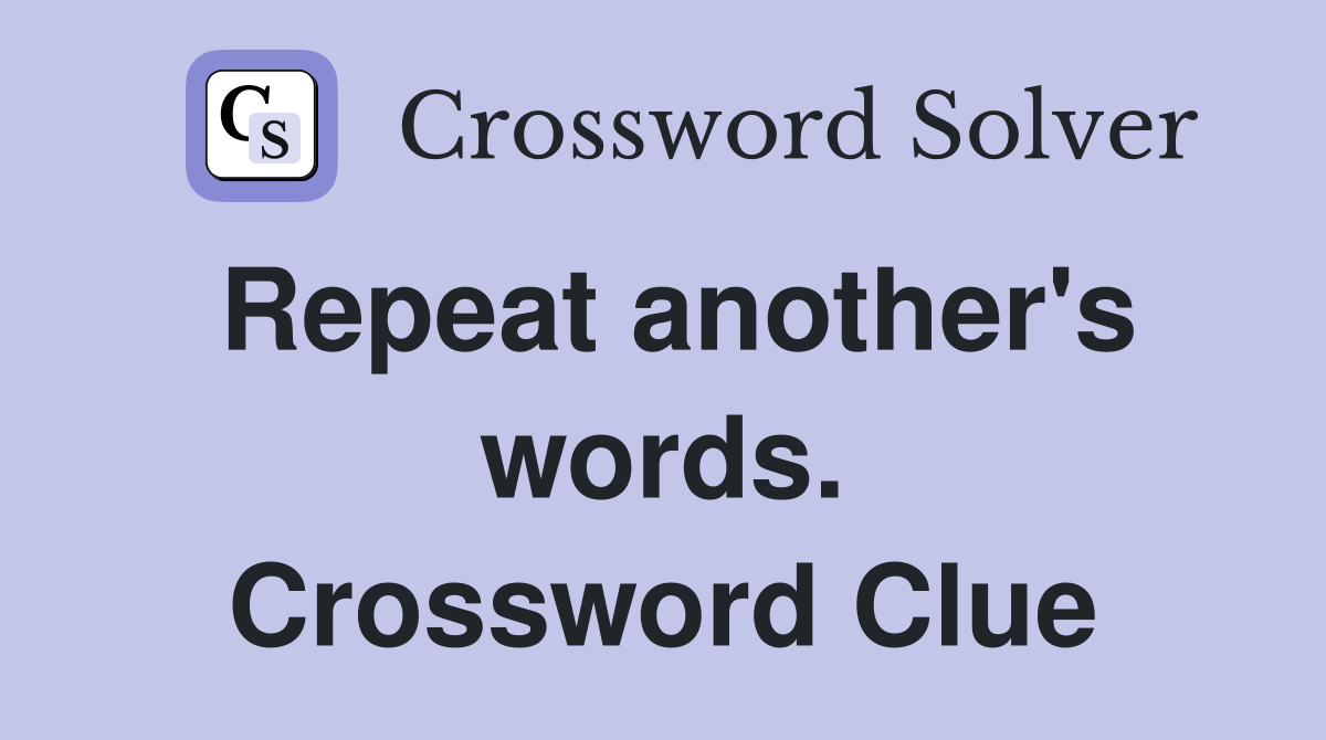 Repeat another's words. Crossword Clue
