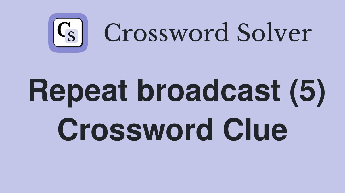 Repeat broadcast (5) Crossword Clue