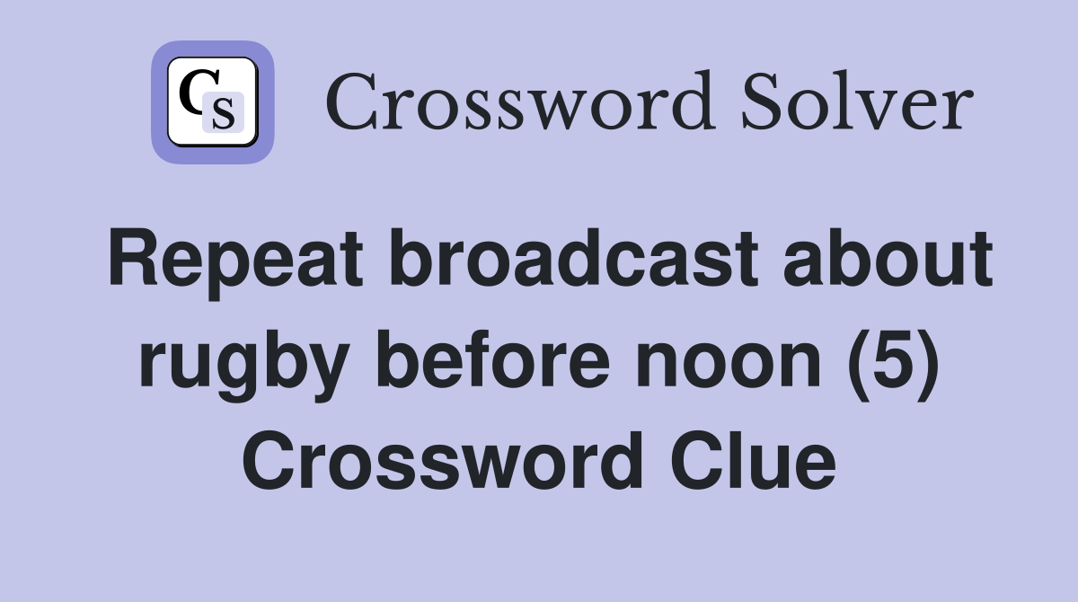 Repeat broadcast about rugby before noon (5) Crossword Clue
