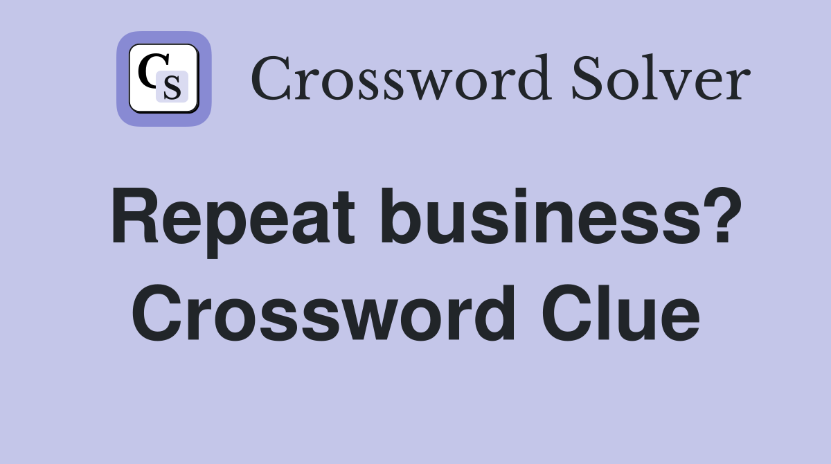 Repeat business? Crossword Clue