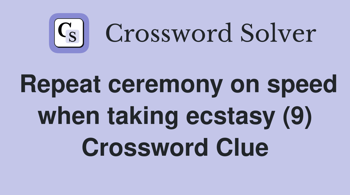 Repeat ceremony on speed when taking ecstasy (9) Crossword Clue