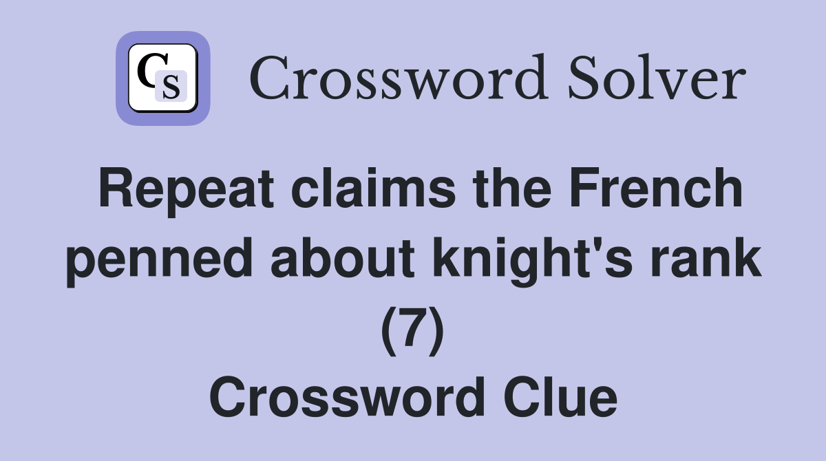 Repeat claims the French penned about knight's rank (7) Crossword Clue