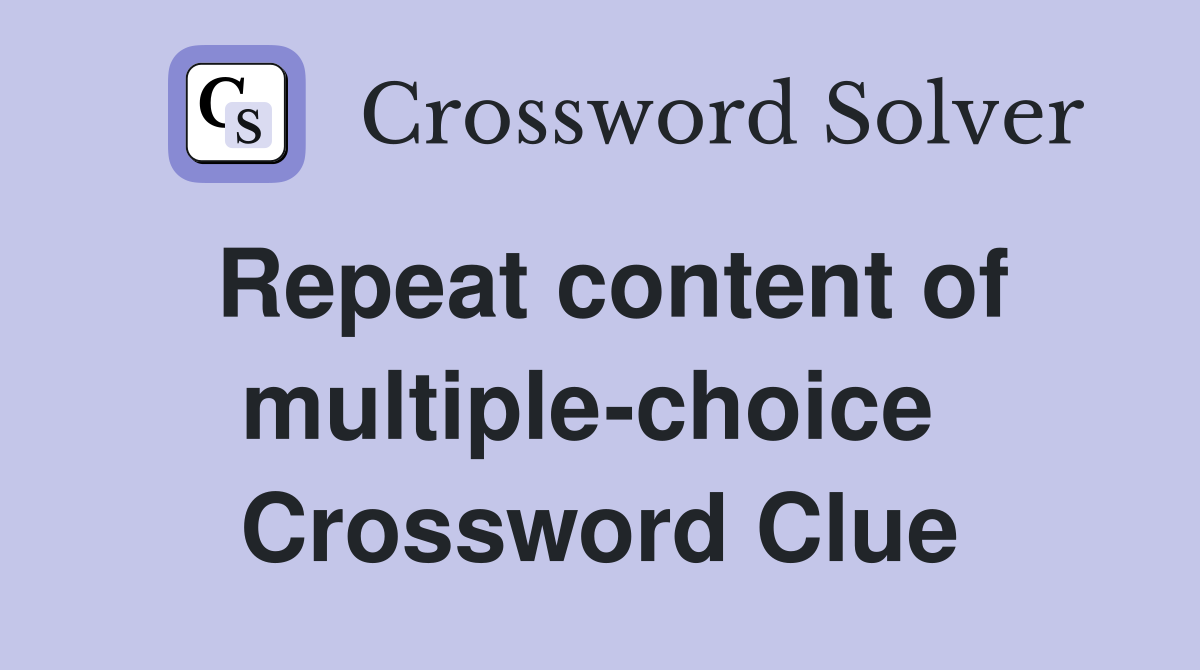 Repeat content of multiple-choice  Crossword Clue
