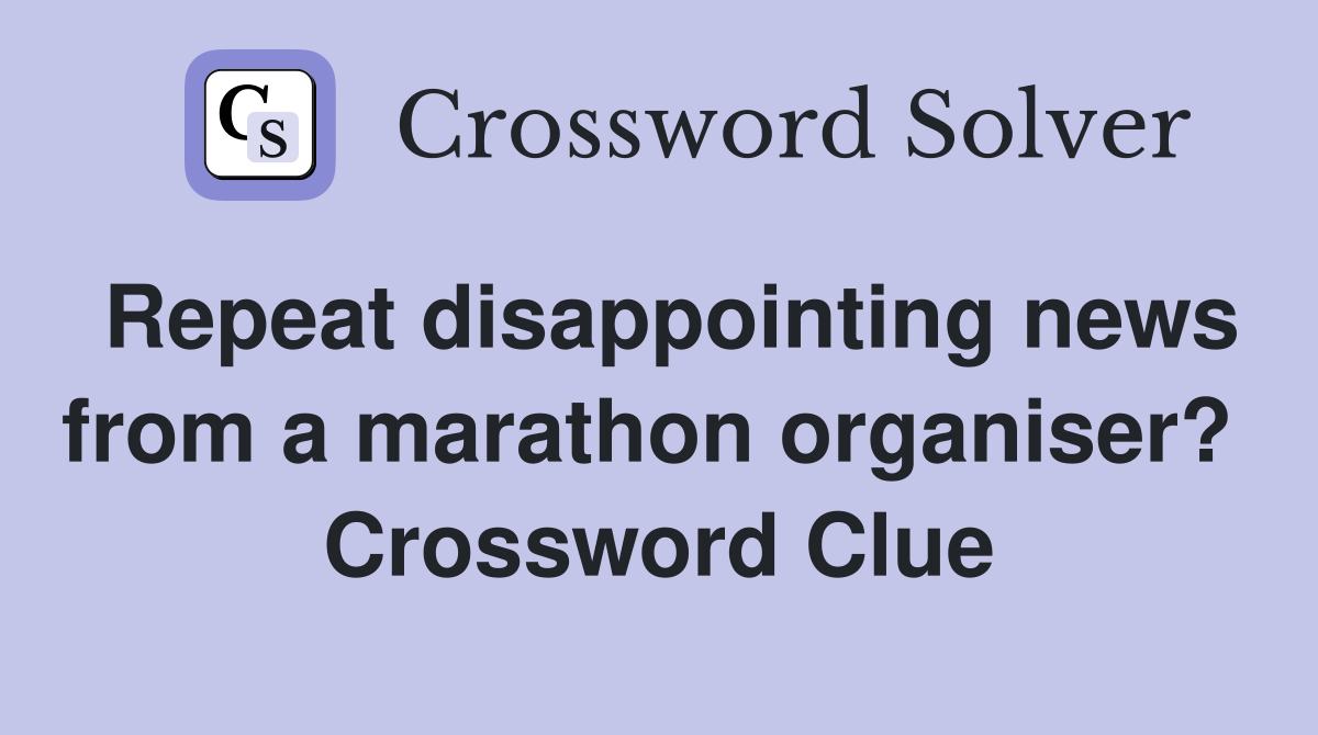 Repeat disappointing news from a marathon organiser?  Crossword Clue