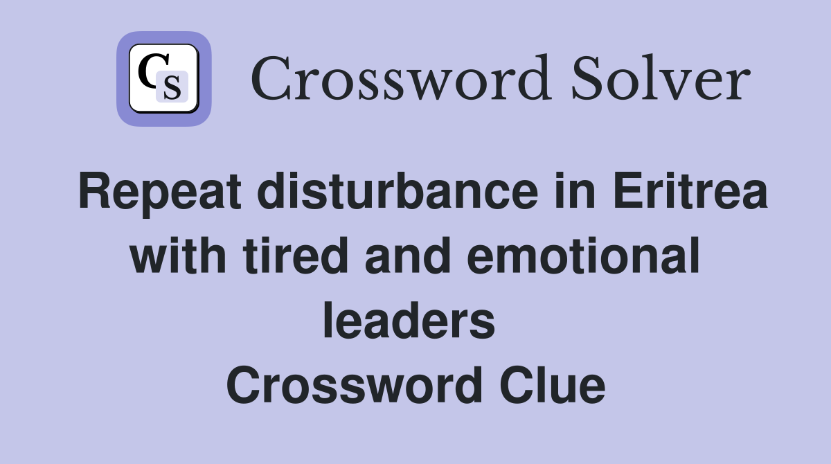 Repeat disturbance in Eritrea with tired and emotional leaders  Crossword Clue