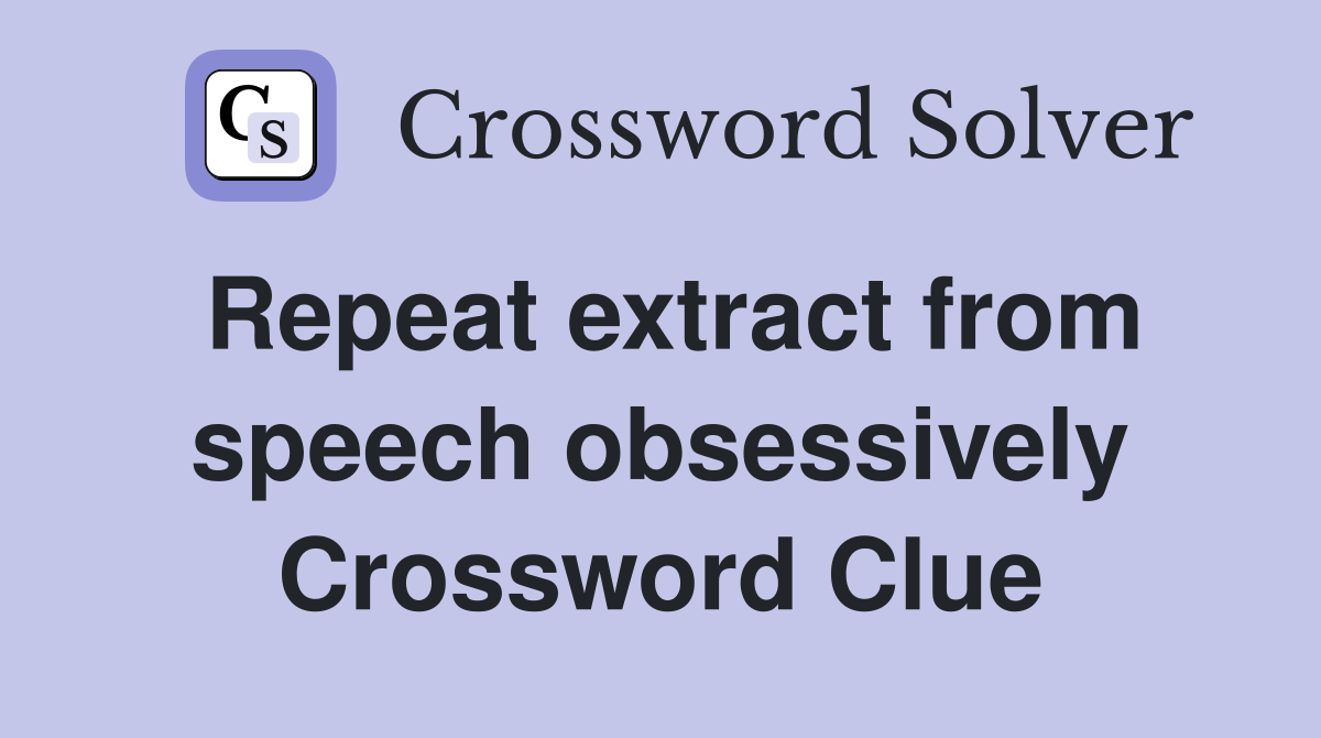 Repeat extract from speech obsessively Crossword Clue
