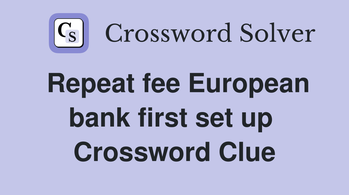 Repeat fee European bank first set up  Crossword Clue
