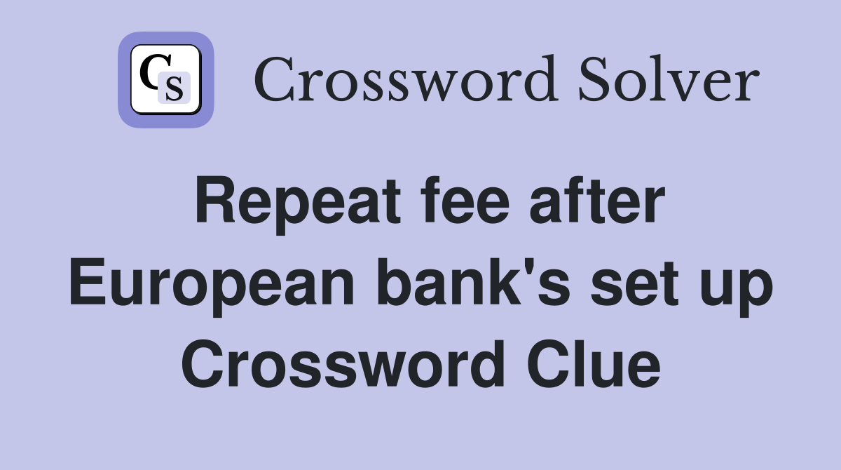 Repeat fee after European bank's set up Crossword Clue