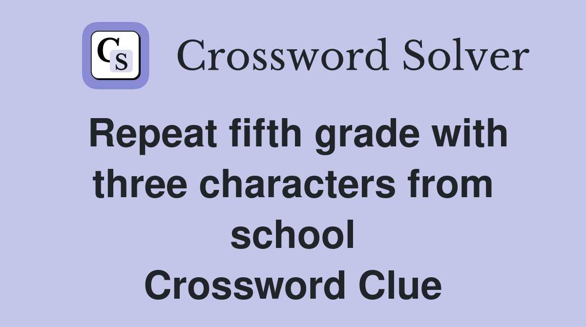 Repeat fifth grade with three characters from school Crossword Clue