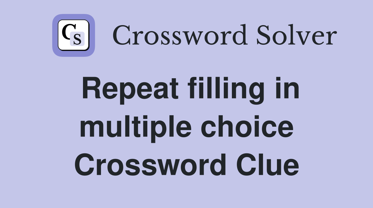 Repeat filling in multiple choice Crossword Clue