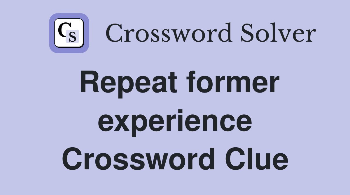 Repeat former experience Crossword Clue