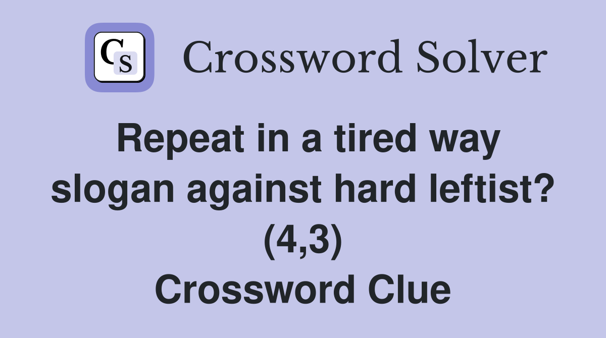 Repeat in a tired way slogan against hard leftist? (4,3) Crossword Clue