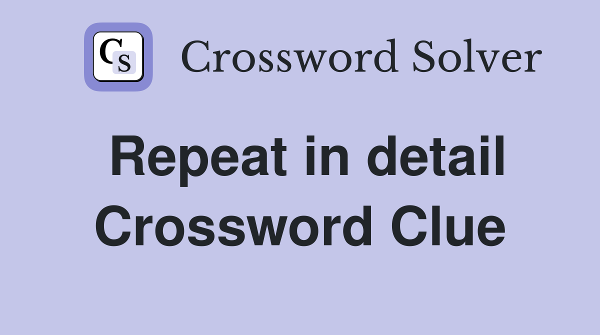 Repeat in detail Crossword Clue