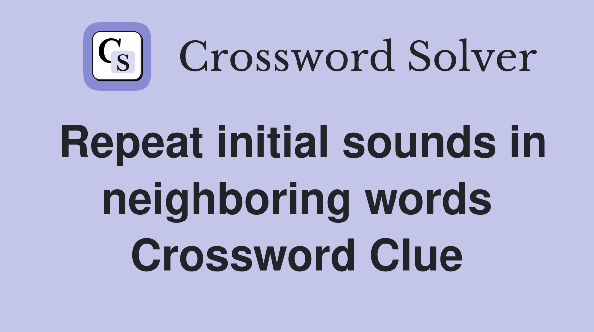 Repeat initial sounds in neighboring words Crossword Clue