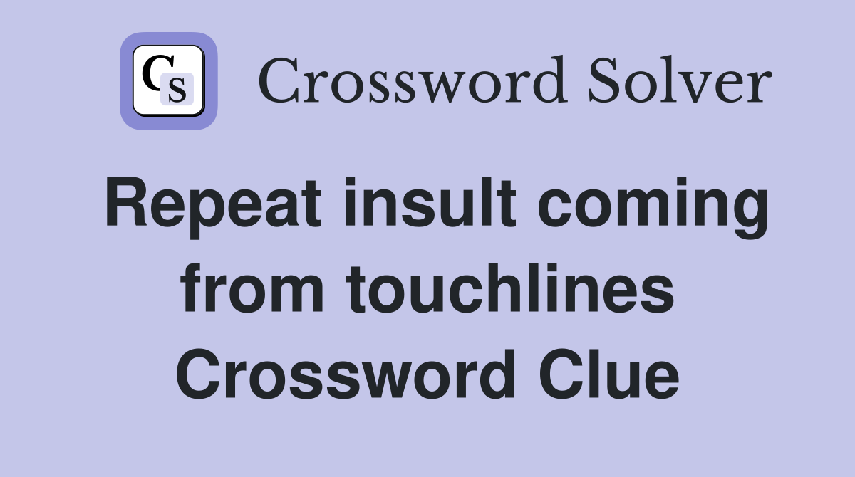 Repeat insult coming from touchlines Crossword Clue