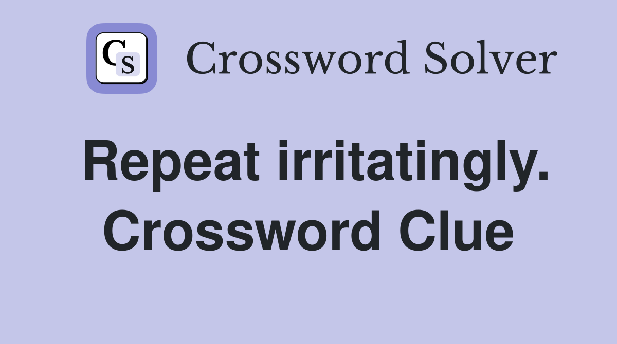 Repeat irritatingly. Crossword Clue
