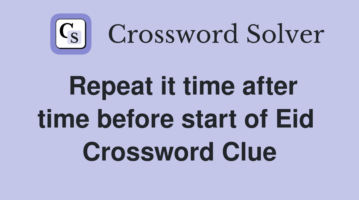 Repeat it time after time before start of Eid  Crossword Clue