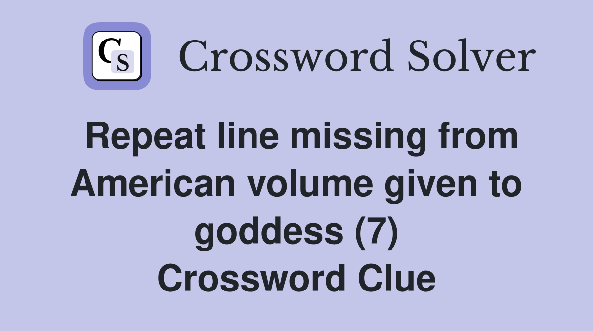Repeat line missing from American volume given to goddess (7) Crossword Clue
