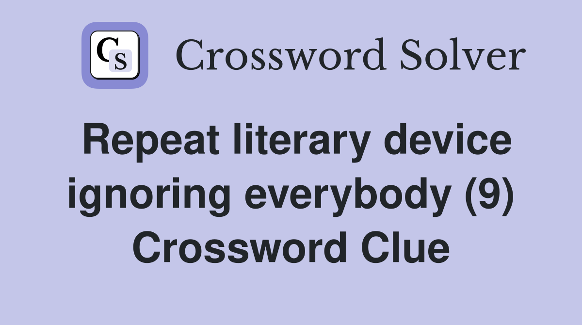 Repeat literary device ignoring everybody (9) Crossword Clue