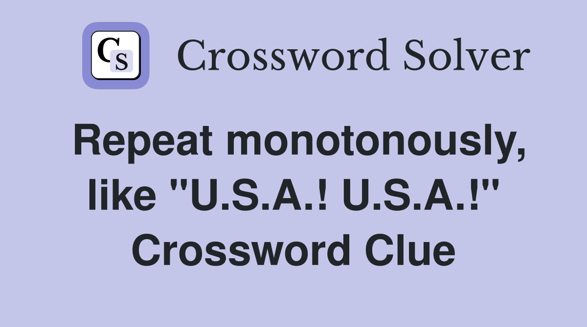 Repeat monotonously, like "U.S.A.! U.S.A.!" Crossword Clue