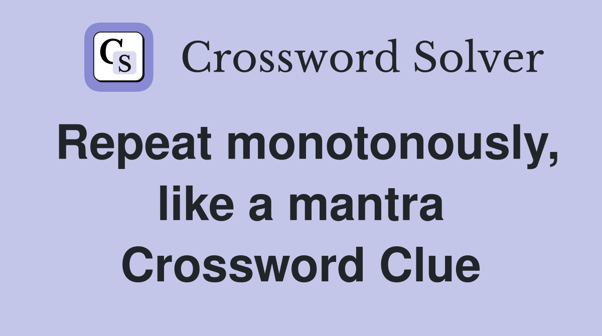 Repeat monotonously, like a mantra Crossword Clue
