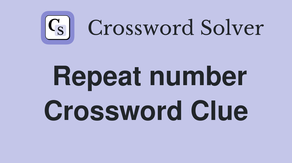 Repeat number Crossword Clue