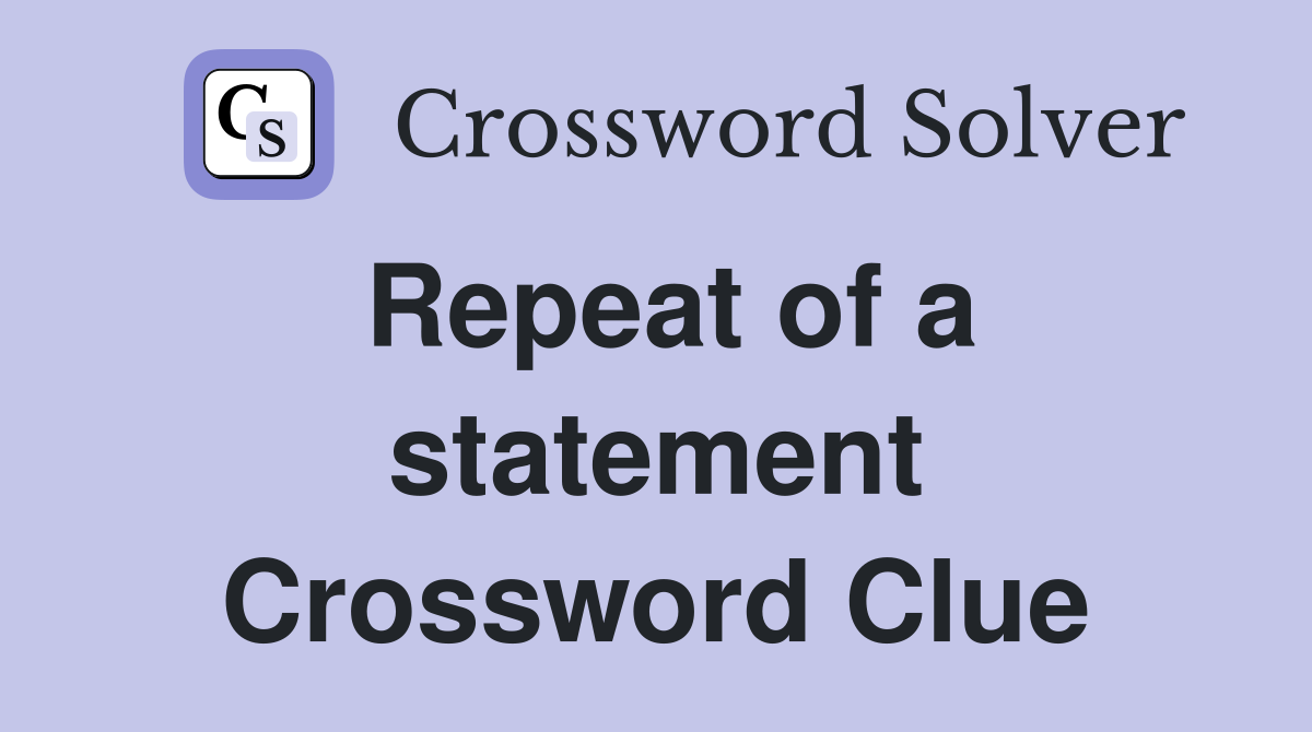 Repeat of a statement Crossword Clue