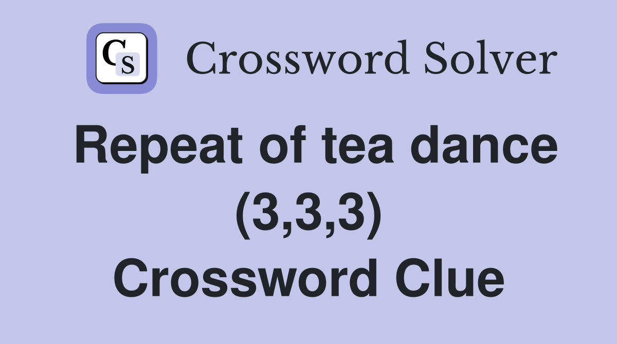 Repeat of tea dance (3,3,3) Crossword Clue