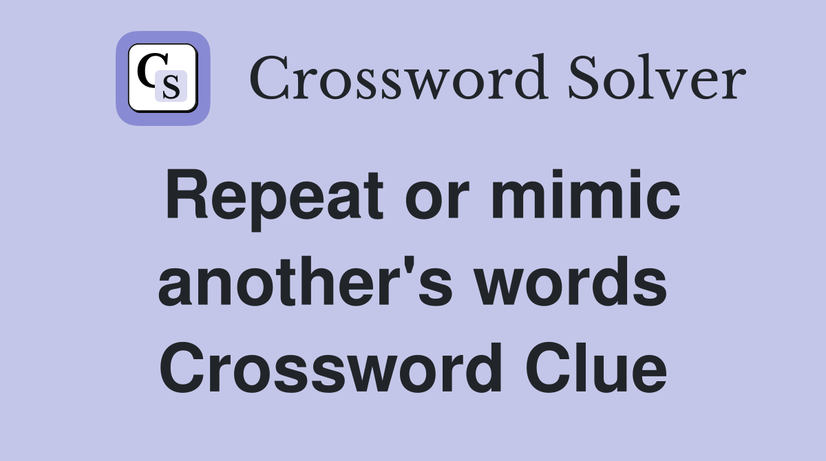 Repeat or mimic another's words Crossword Clue