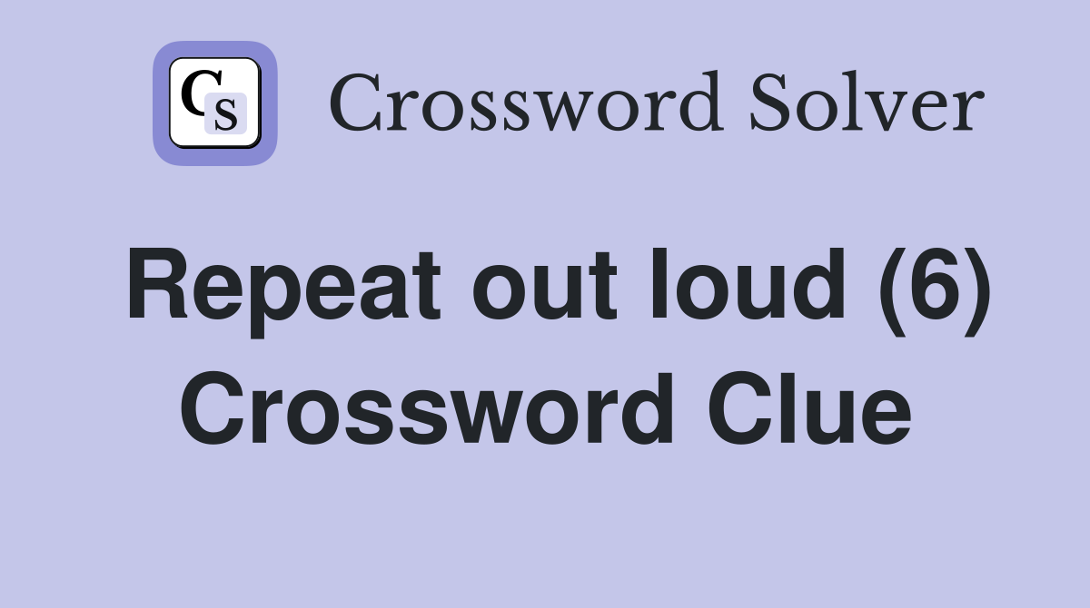 Repeat out loud (6) Crossword Clue