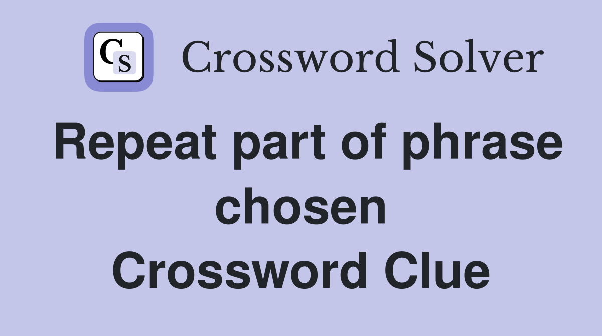 Repeat part of phrase chosen Crossword Clue