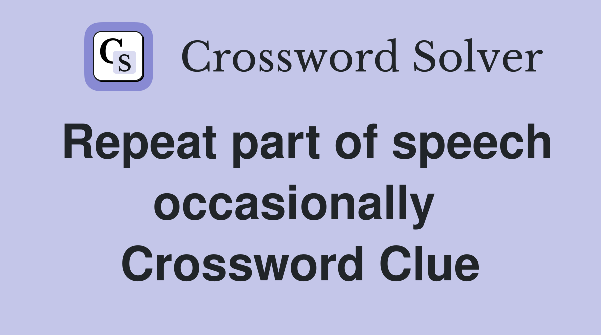 Repeat part of speech occasionally  Crossword Clue
