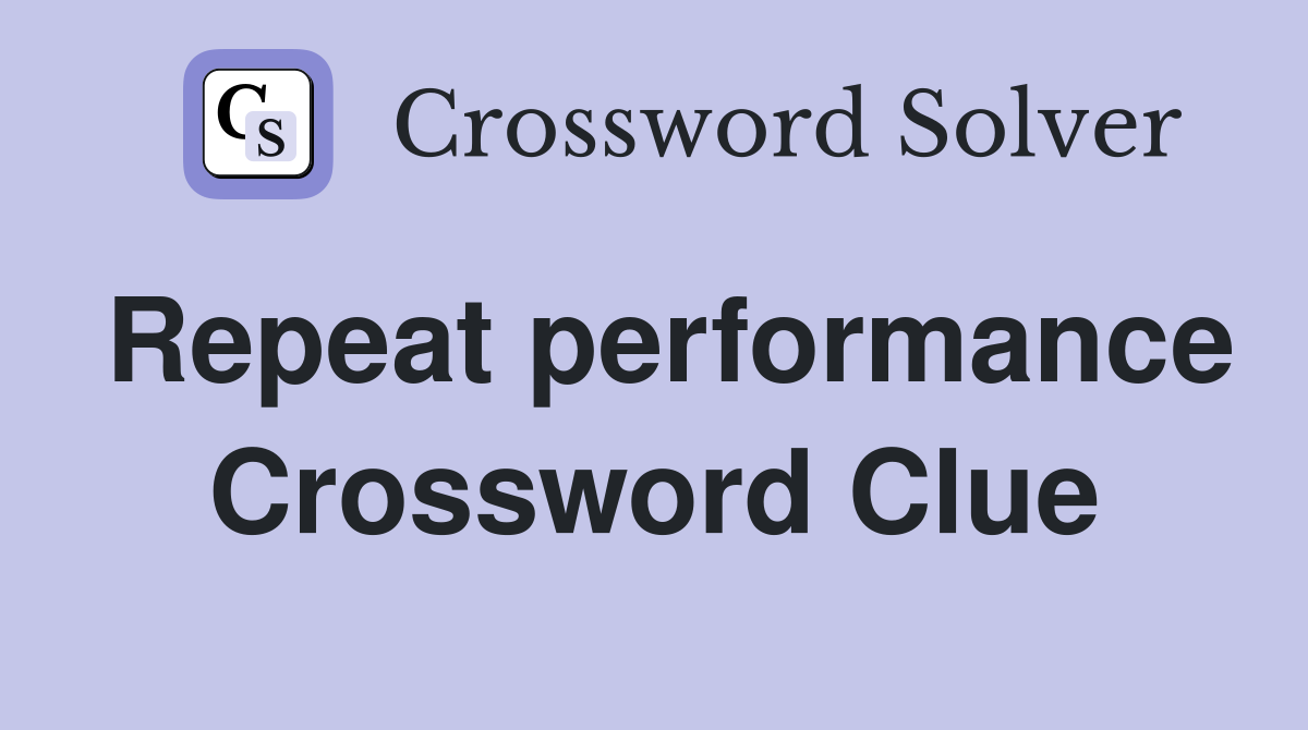 Repeat performance Crossword Clue
