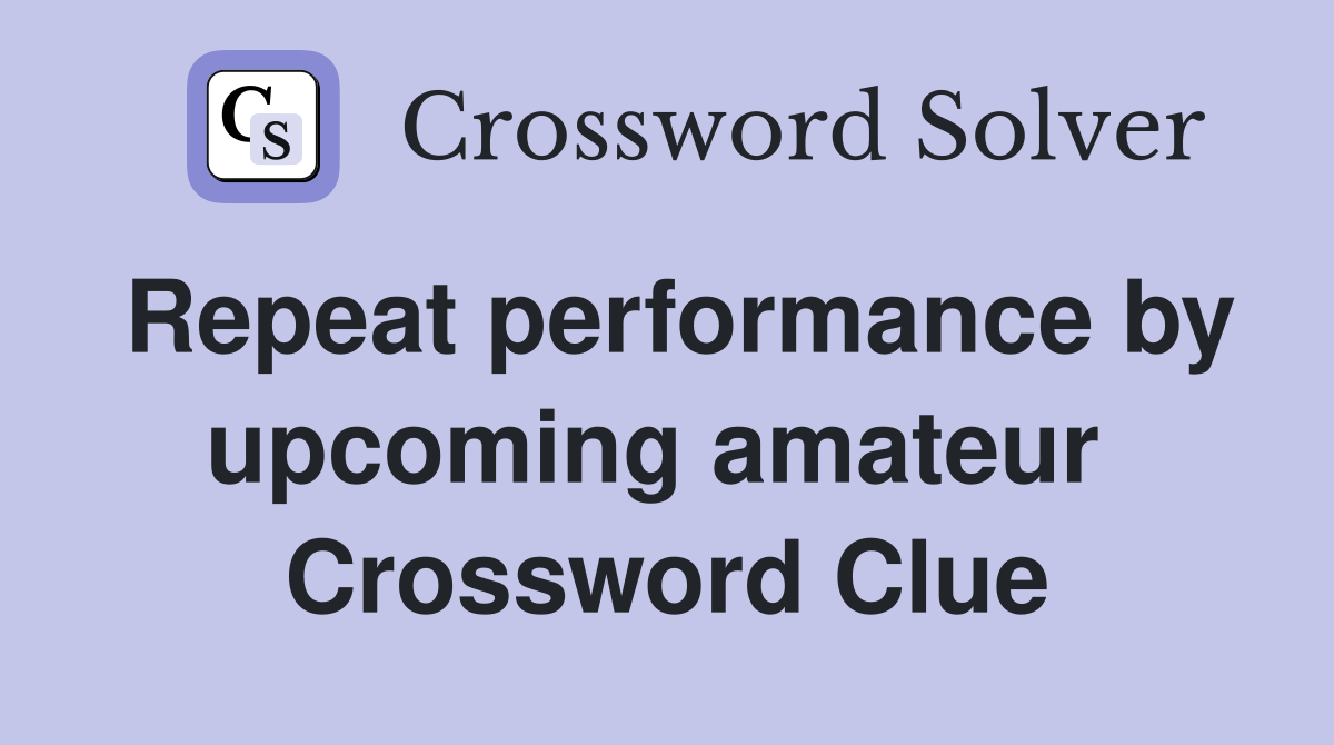 Repeat performance by upcoming amateur  Crossword Clue