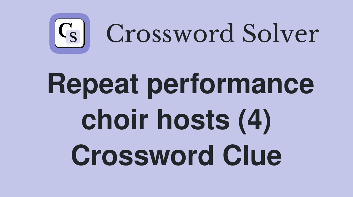 Repeat performance choir hosts (4) Crossword Clue