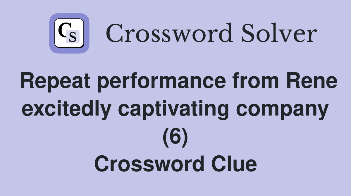 Repeat performance from Rene excitedly captivating company (6) Crossword Clue