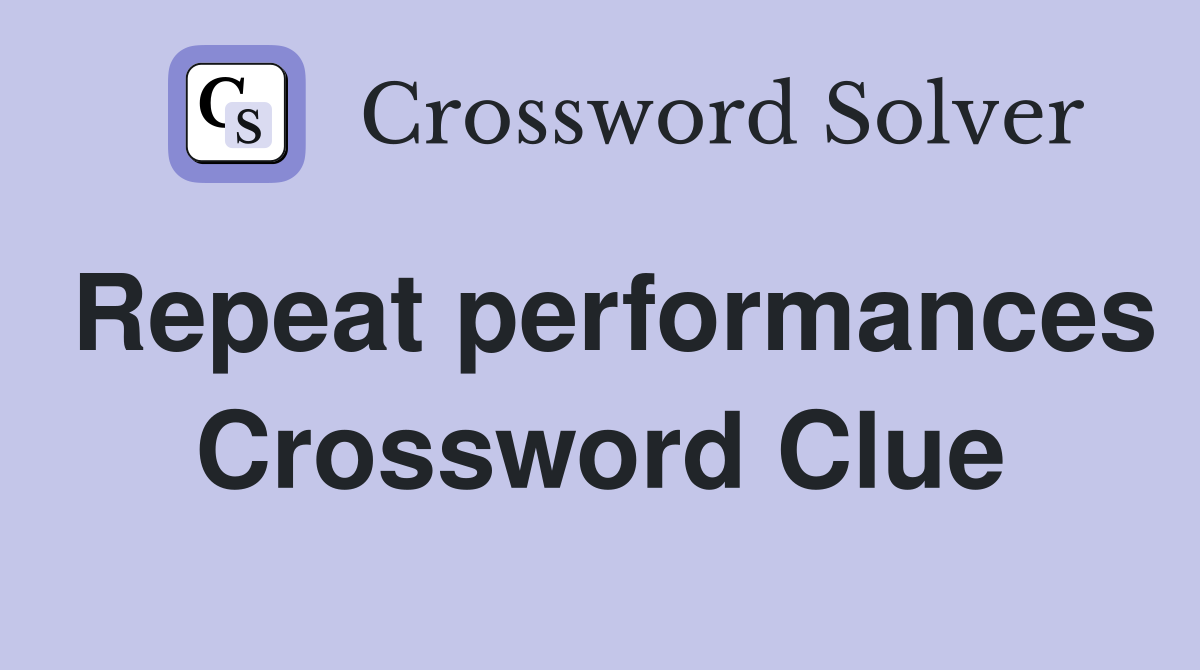 Repeat performances Crossword Clue