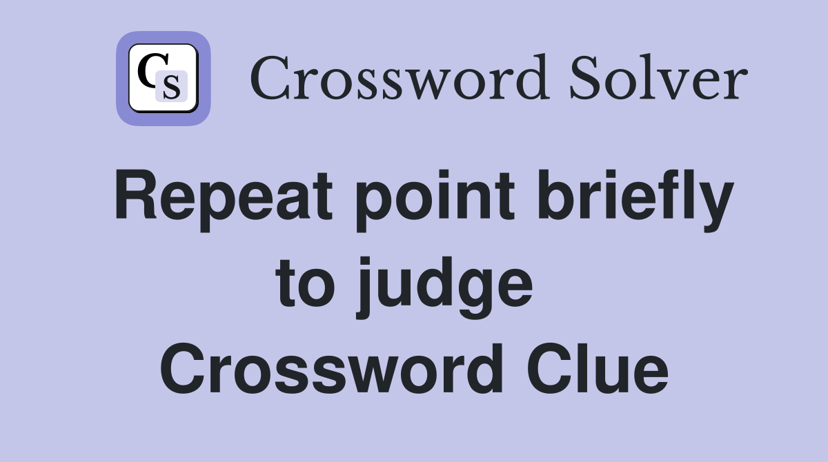 Repeat point briefly to judge  Crossword Clue