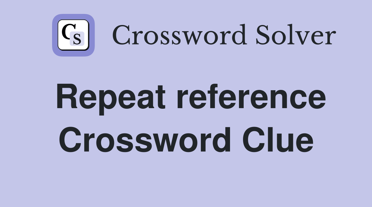 Repeat reference Crossword Clue