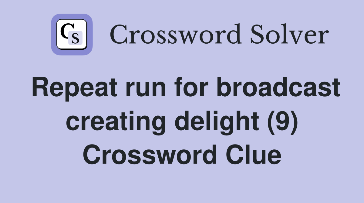 Repeat run for broadcast creating delight (9) Crossword Clue