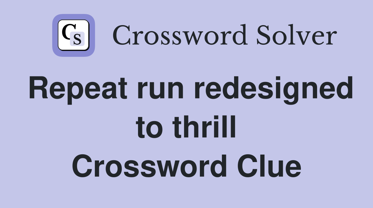 Repeat run redesigned to thrill Crossword Clue
