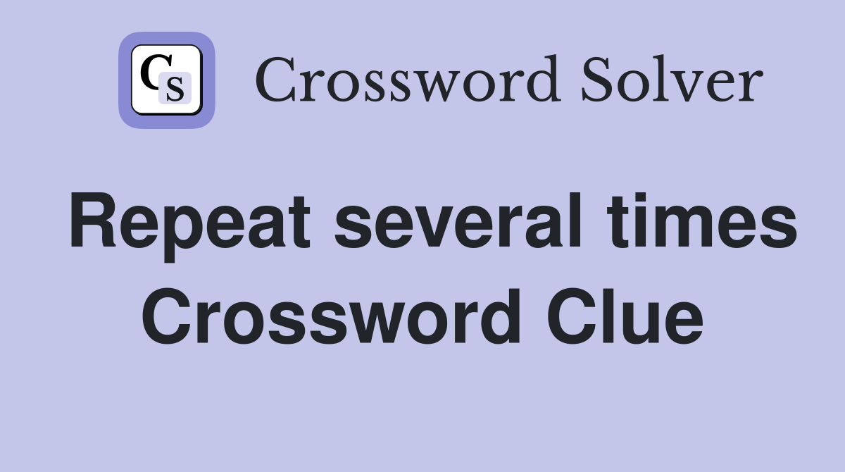 Repeat several times Crossword Clue
