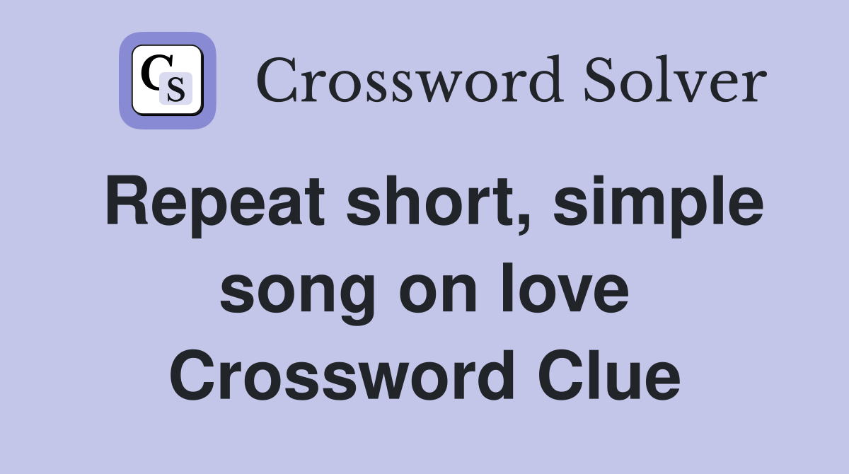 Repeat short, simple song on love Crossword Clue