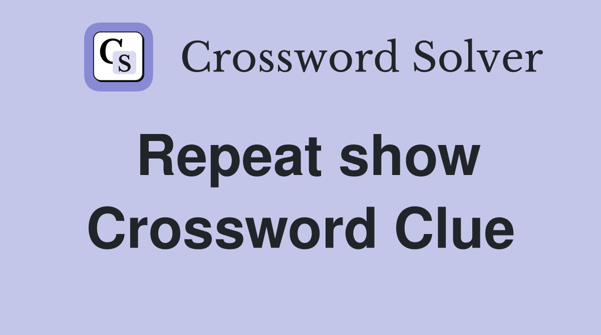 Repeat show Crossword Clue