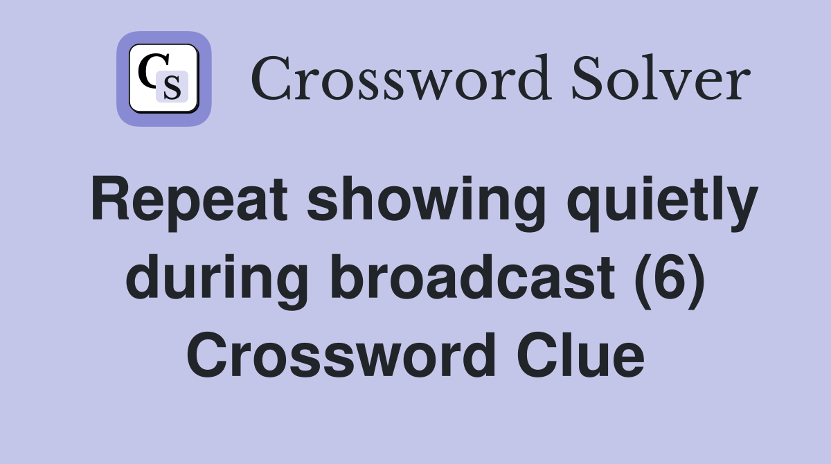 Repeat showing quietly during broadcast (6) Crossword Clue