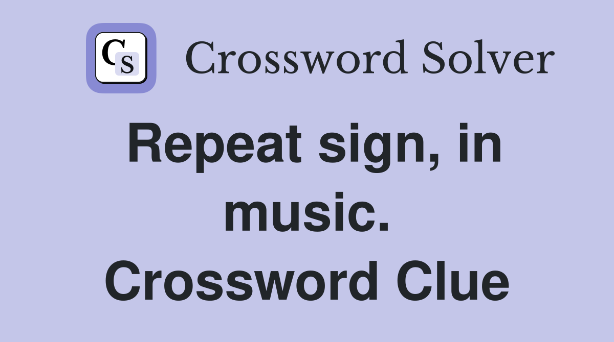 Repeat sign, in music. Crossword Clue