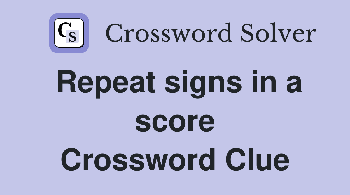 Repeat signs in a score Crossword Clue